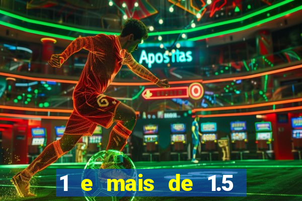 1 e mais de 1.5 o que significa